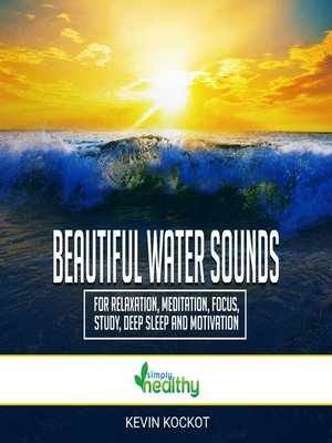 cover image of Beautiful Water Sounds For Relaxation, Meditation, Focus, Study, Deep Sleep and Motivation